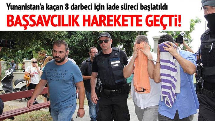 Yunanistan’a kaçan 8 darbeci için iade süreci başlatıldı