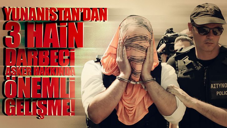 Yunanistan 3 darbeci askeri iade etme kararı verdi