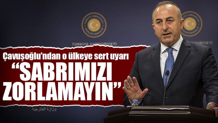 Çavuşoğlu’ndan Yunanistan’a sert uyarı: Sabrımızı zorlamayın