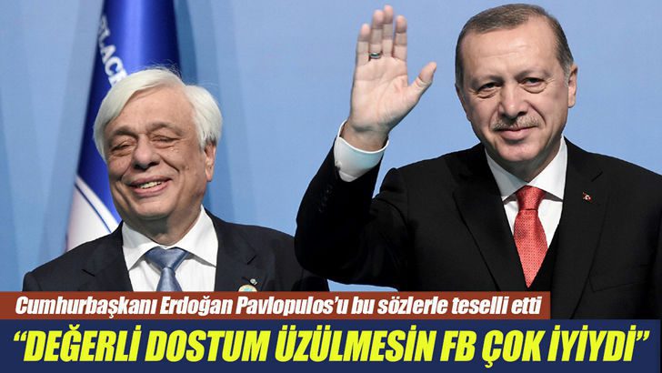 Erdoğan: Pavlopulos üzülmesin Fenerbahçe çok iyiydi