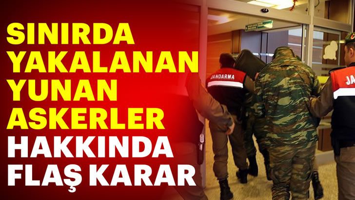 Sınırda yakalanan 2 Yunan askeri ile ilgili yeni gelişme