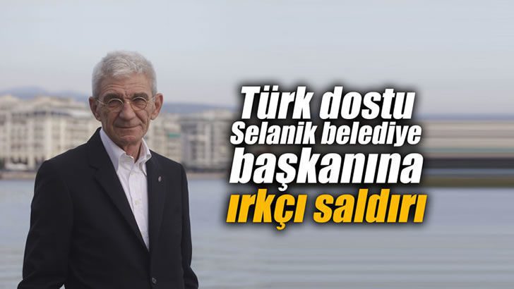 Türk dostu Selanik Belediye Başkanı Butaris’e ırkçı saldırı