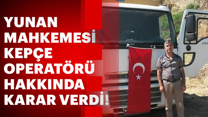 Yunanistan’dan kepçe operatörü hakkında karar!